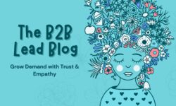 The B2B Lead Blog: Grow Demand with Trust & Empathy