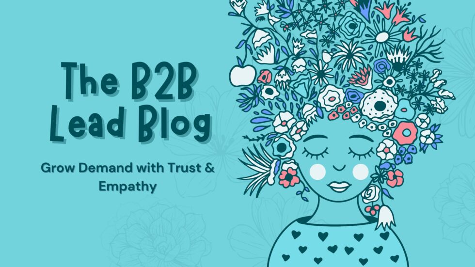 The B2B Lead Blog: Grow Demand with Trust & Empathy